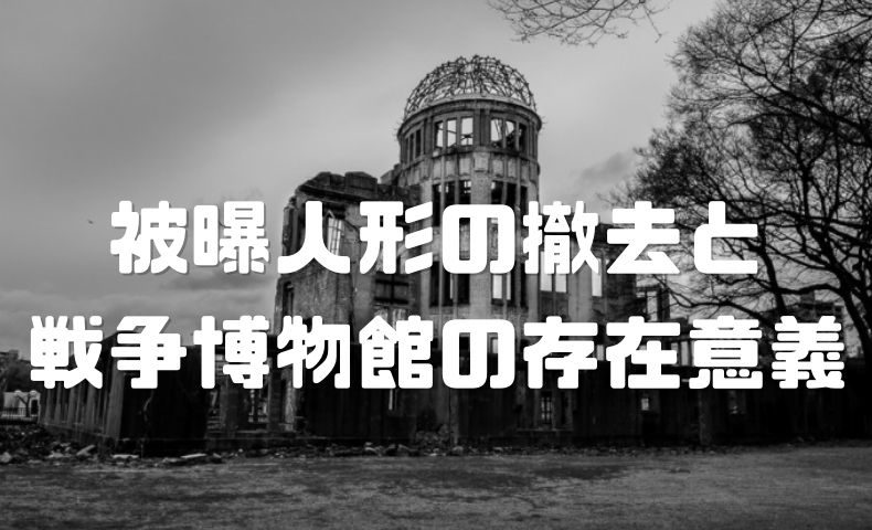 原爆資料館の被曝再現人形の撤去から考える戦争博物館の存在意義 広島県民の視点から ごりぱちブログ