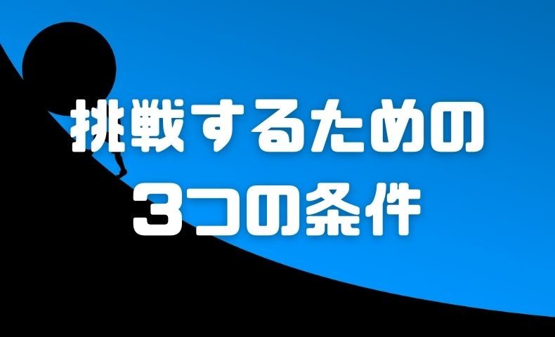 挑戦するために必要な3つの条件 これを満たせば なんでもできる ごりぱちブログ